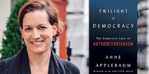 A Discussion of Anne Applebaum’s New Book TWILIGHT OF DEMOCRACY via